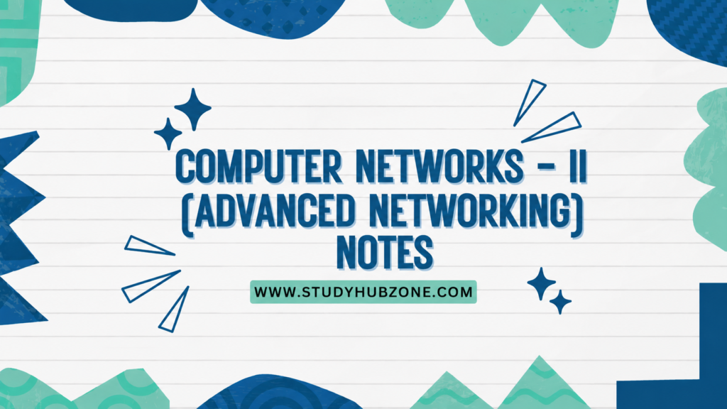 Computer Networks – II (Advanced Networking) Notes